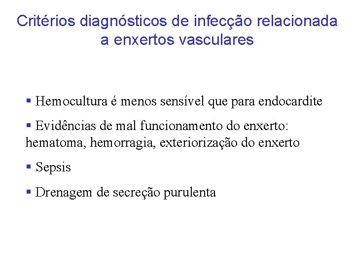 Critérios diagnósticos de infecção relacionada a enxertos vasculares § Hemocultura é menos sensível que