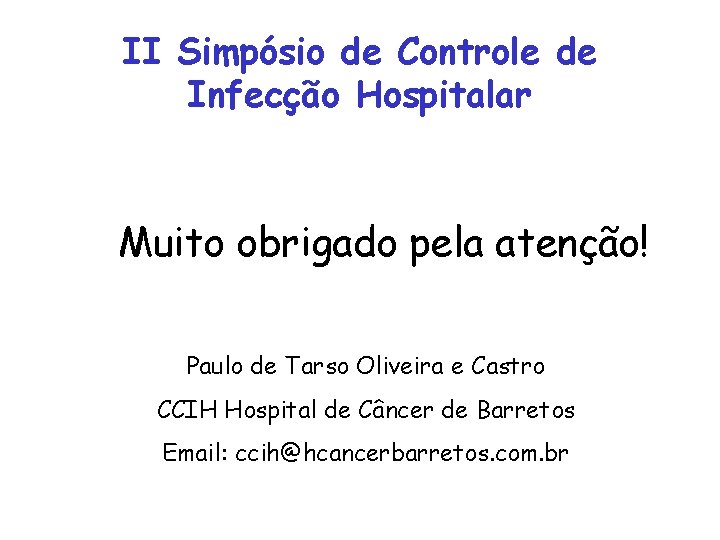 II Simpósio de Controle de Infecção Hospitalar Muito obrigado pela atenção! Paulo de Tarso