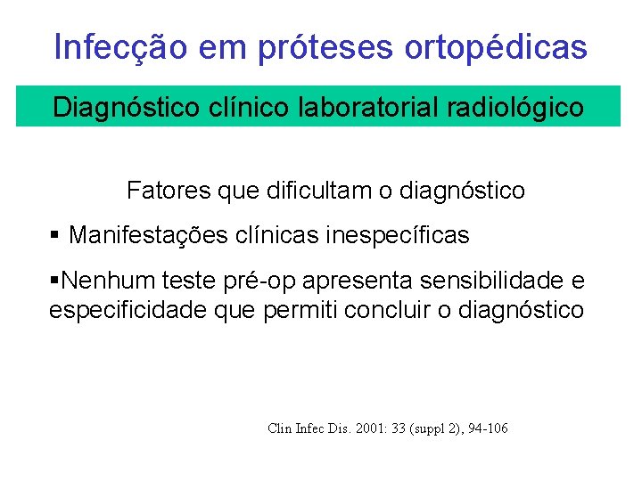 Infecção em próteses ortopédicas Diagnóstico clínico laboratorial radiológico Fatores que dificultam o diagnóstico §