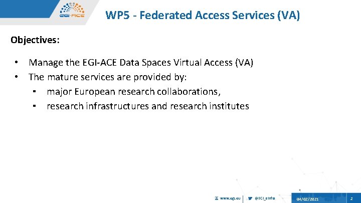 WP 5 - Federated Access Services (VA) Objectives: • • Manage the EGI-ACE Data