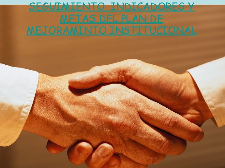 SEGUIMIENTO INDICADORES Y METAS DEL PLAN DE MEJORAMINTO INSTITUCIONAL 