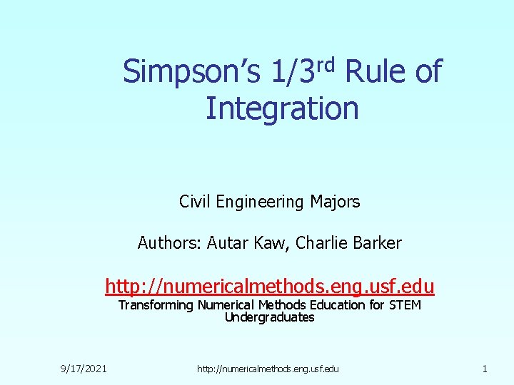 Simpson’s 1/3 rd Rule of Integration Civil Engineering Majors Authors: Autar Kaw, Charlie Barker