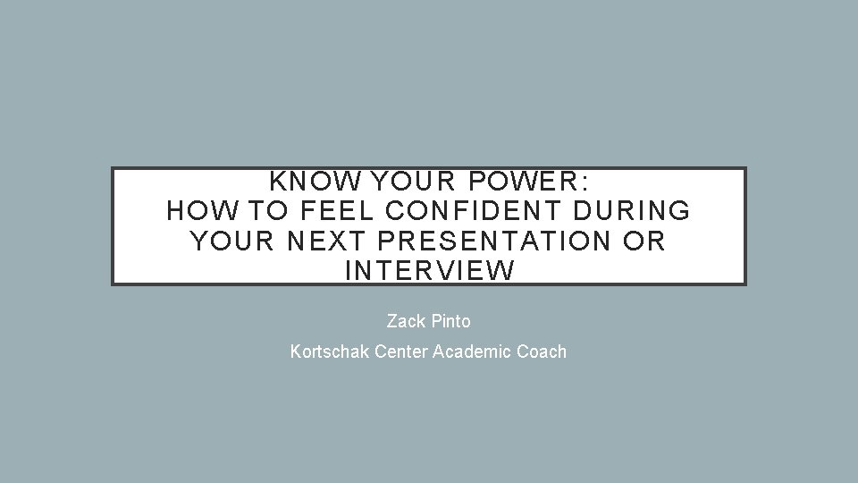KNOW YOUR POWER: HOW TO FEEL CONFIDENT DURING YOUR NEXT PRESENTATION OR INTERVIEW Zack