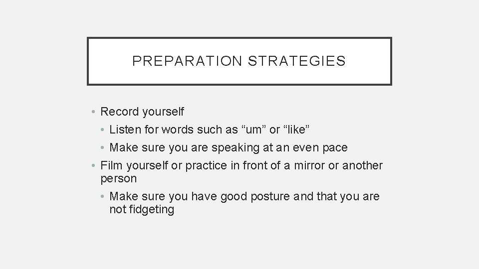 PREPARATION STRATEGIES • Record yourself • Listen for words such as “um” or “like”