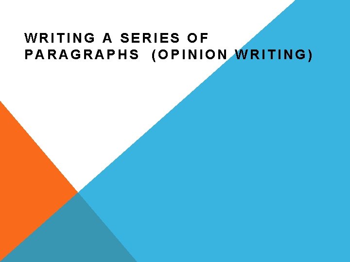 WRITING A SERIES OF PARAGRAPHS (OPINION WRITING) 