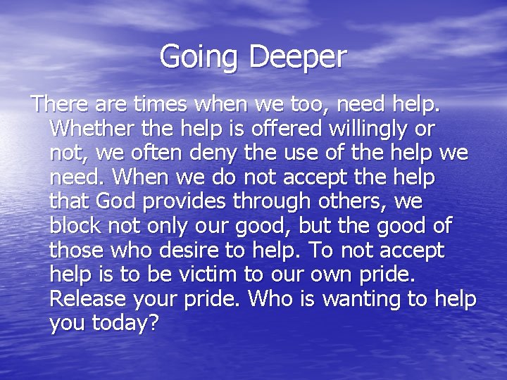 Going Deeper There are times when we too, need help. Whether the help is Going Deeper There are times when we too, need help. Whether the help is
