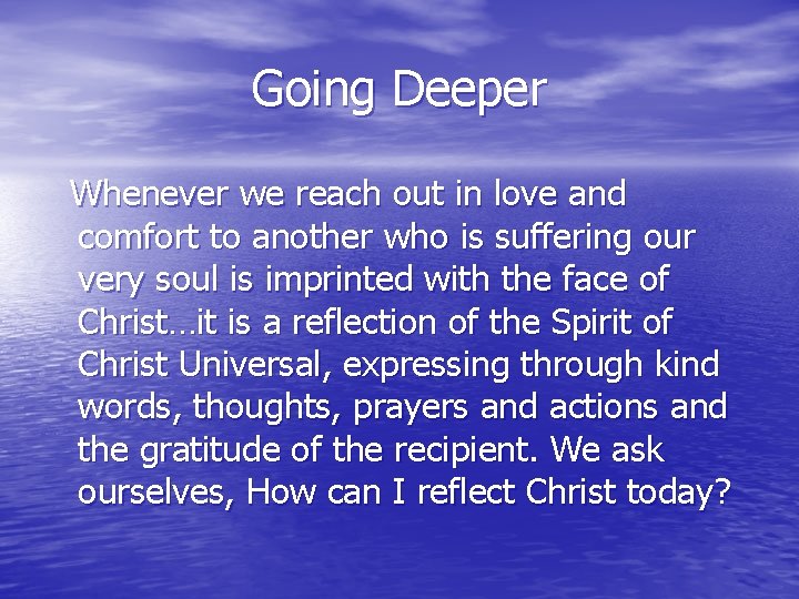 Going Deeper Whenever we reach out in love and comfort to another who is Going Deeper Whenever we reach out in love and comfort to another who is