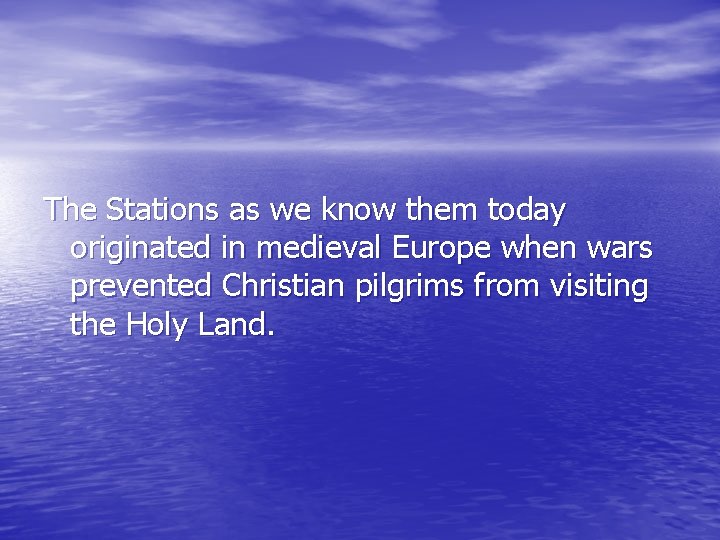 The Stations as we know them today originated in medieval Europe when wars prevented The Stations as we know them today originated in medieval Europe when wars prevented