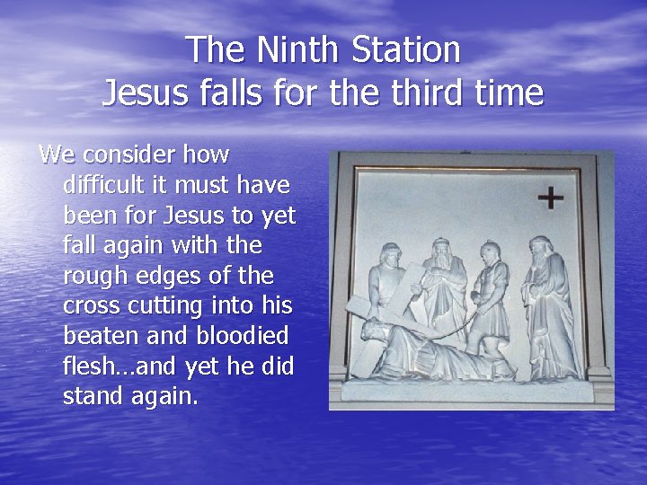The Ninth Station Jesus falls for the third time We consider how difficult it The Ninth Station Jesus falls for the third time We consider how difficult it