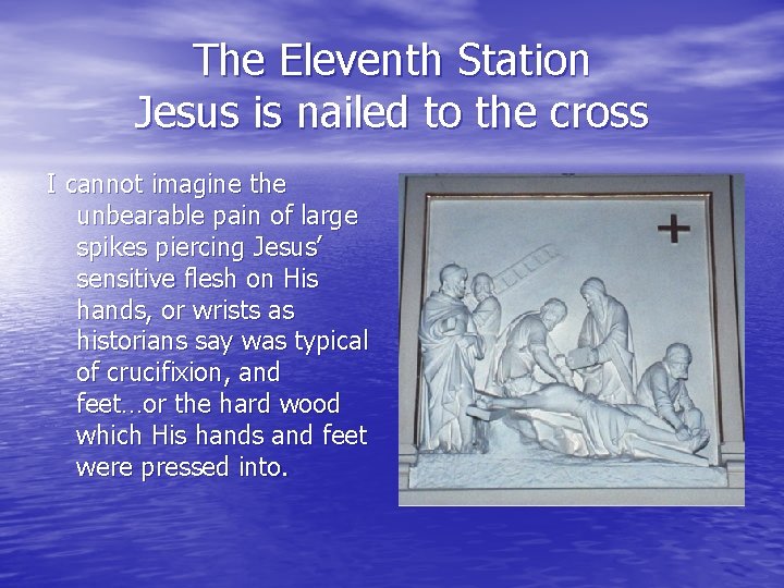 The Eleventh Station Jesus is nailed to the cross I cannot imagine the unbearable The Eleventh Station Jesus is nailed to the cross I cannot imagine the unbearable