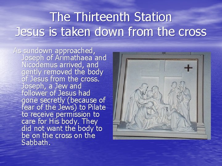 The Thirteenth Station Jesus is taken down from the cross As sundown approached, Joseph The Thirteenth Station Jesus is taken down from the cross As sundown approached, Joseph