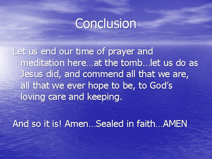 Conclusion Let us end our time of prayer and meditation here…at the tomb…let us Conclusion Let us end our time of prayer and meditation here…at the tomb…let us