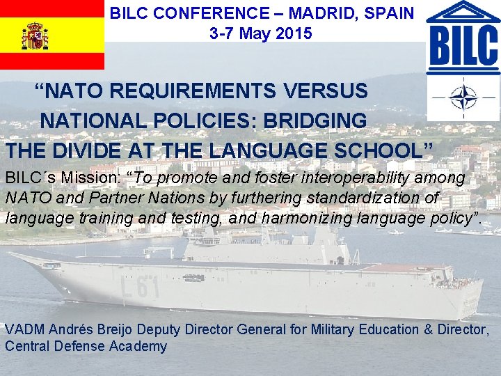 BILC CONFERENCE – MADRID, SPAIN 3 -7 May 2015 “NATO REQUIREMENTS VERSUS NATIONAL POLICIES: