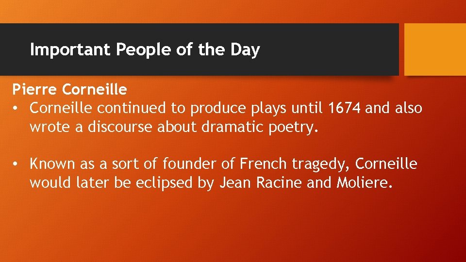 Important People of the Day Pierre Corneille • Corneille continued to produce plays until