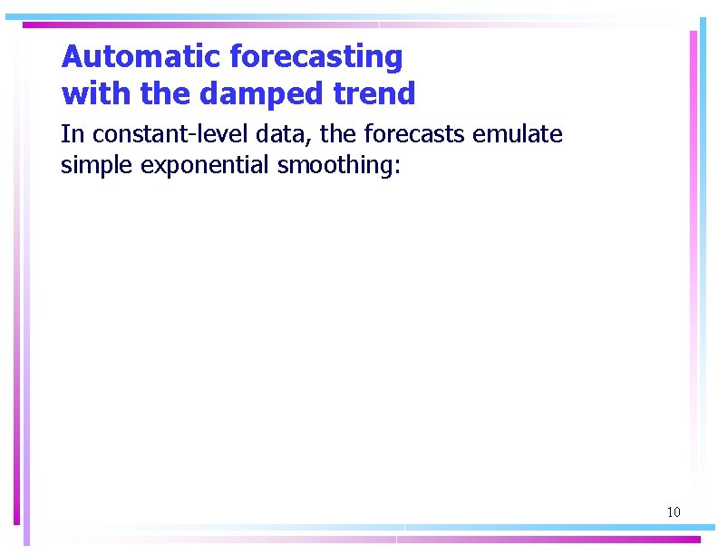 Automatic forecasting with the damped trend In constant-level data, the forecasts emulate simple exponential