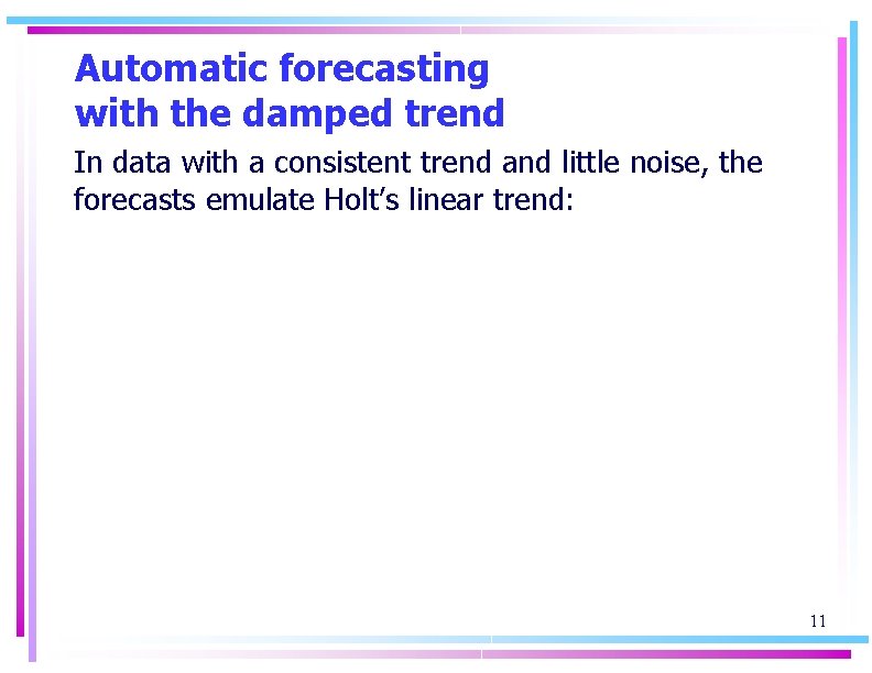 Automatic forecasting with the damped trend In data with a consistent trend and little