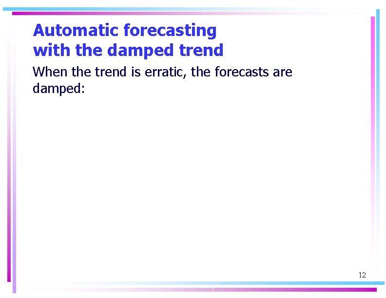 Automatic forecasting with the damped trend When the trend is erratic, the forecasts are