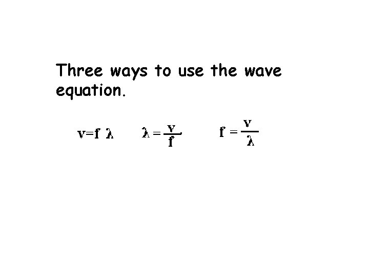 Three ways to use the wave equation. 