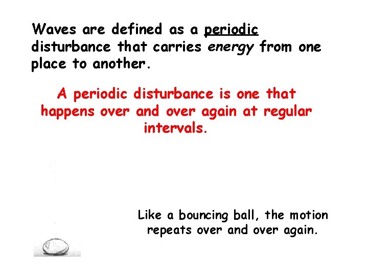 Waves are defined as a periodic disturbance that carries energy from one place to