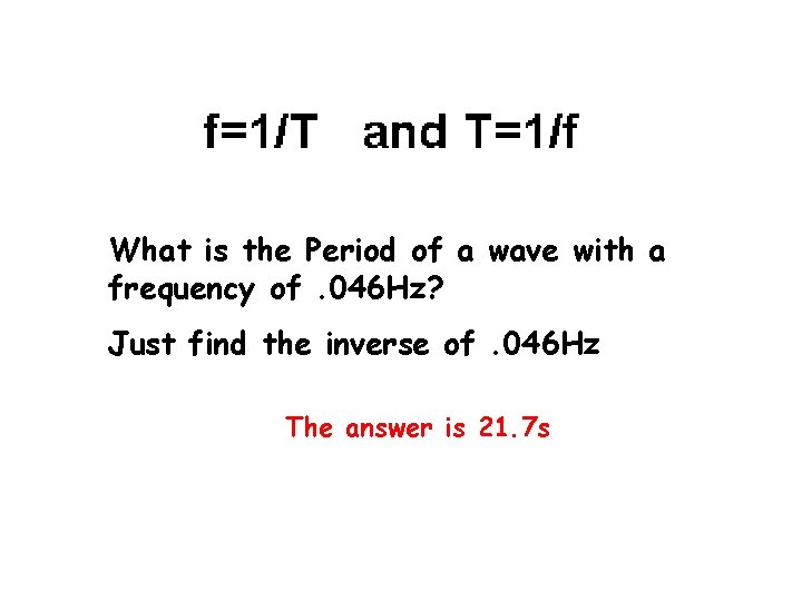 What is the Period of a wave with a frequency of. 046 Hz? Just
