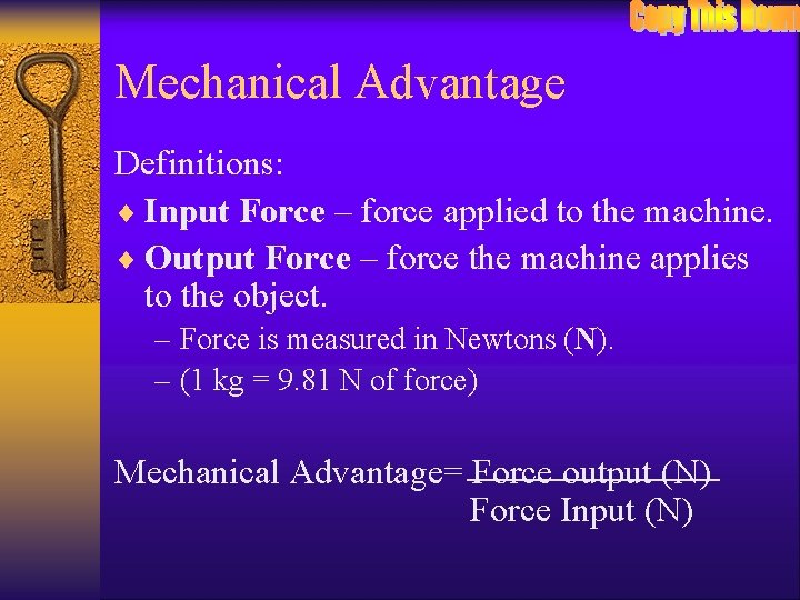 Mechanical Advantage Definitions: ¨ Input Force – force applied to the machine. ¨ Output