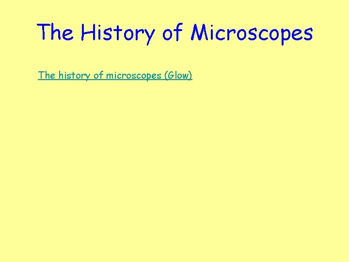 The History of Microscopes The history of microscopes (Glow) 