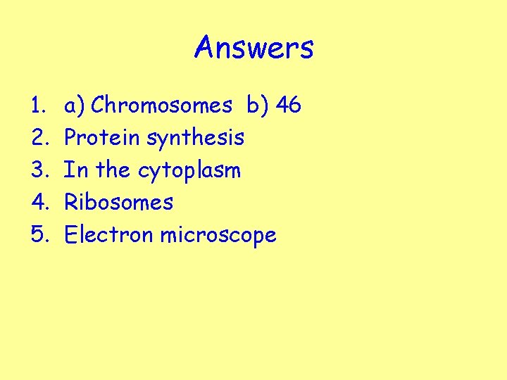 Answers 1. 2. 3. 4. 5. a) Chromosomes b) 46 Protein synthesis In the