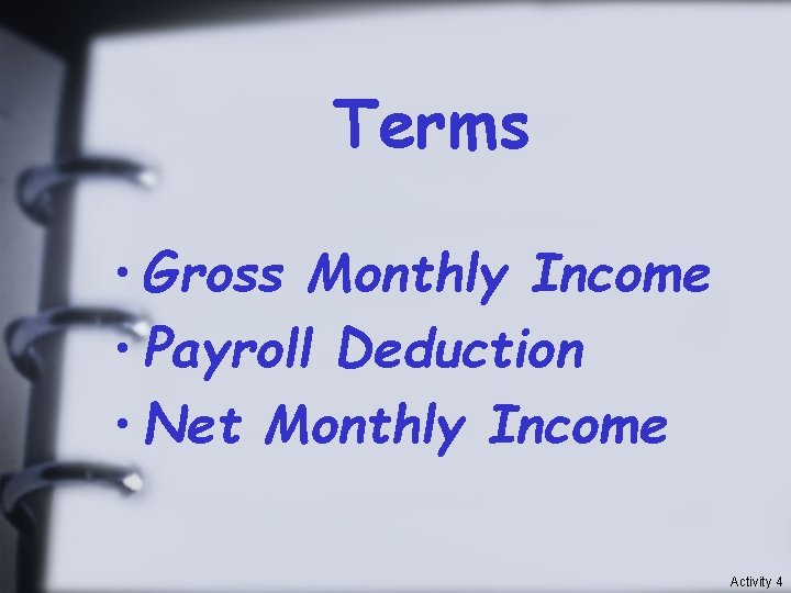 Terms • Gross Monthly Income • Payroll Deduction • Net Monthly Income Activity 4