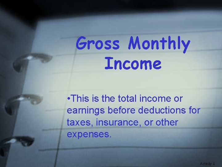 Gross Monthly Income • This is the total income or earnings before deductions for