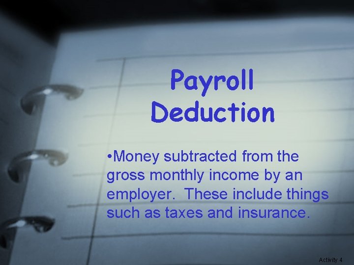 Payroll Deduction • Money subtracted from the gross monthly income by an employer. These
