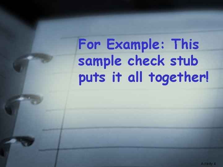 For Example: This sample check stub puts it all together! Activity 4 