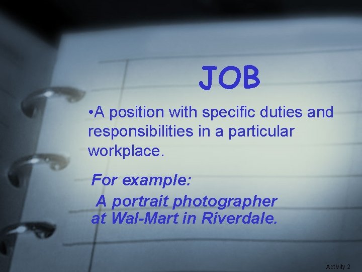 JOB • A position with specific duties and responsibilities in a particular workplace. For