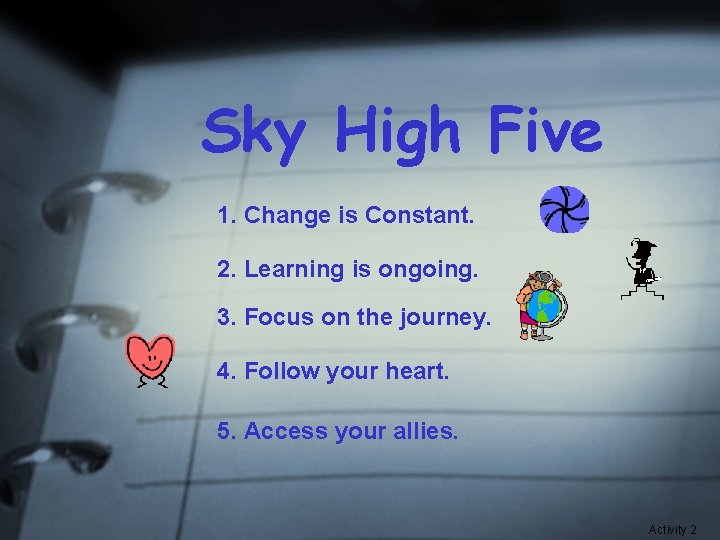 Sky High Five 1. Change is Constant. 2. Learning is ongoing. 3. Focus on