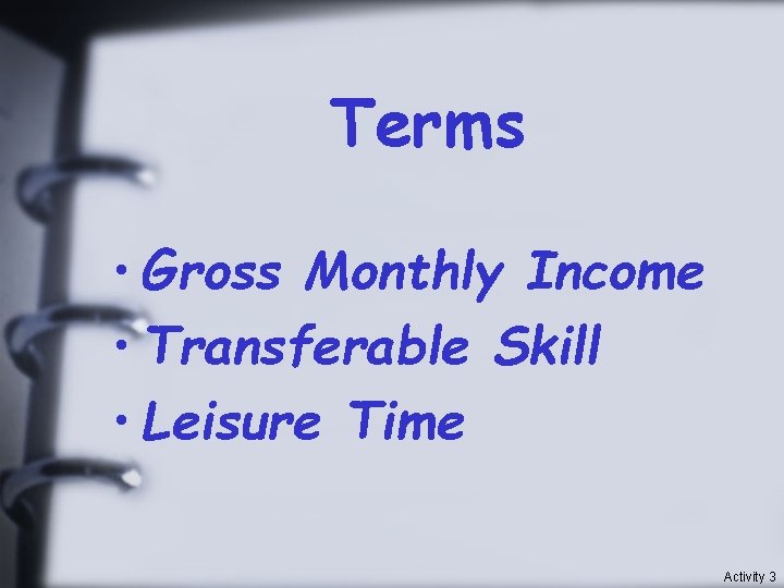 Terms • Gross Monthly Income • Transferable Skill • Leisure Time Activity 3 