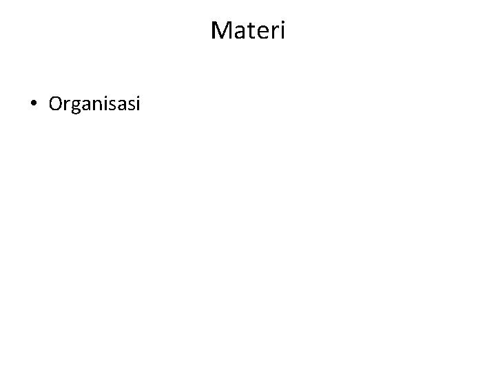 Materi • Organisasi 