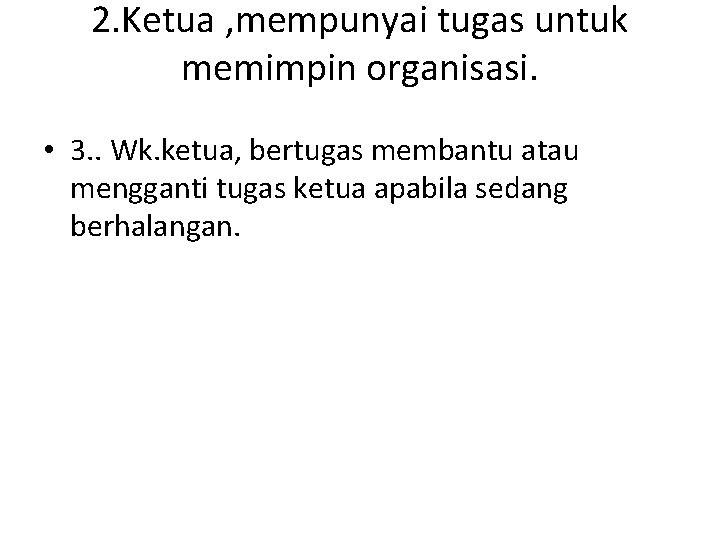 2. Ketua , mempunyai tugas untuk memimpin organisasi. • 3. . Wk. ketua, bertugas