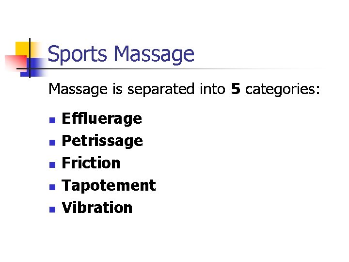 Sports Massage is separated into 5 categories: n n n Effluerage Petrissage Friction Tapotement