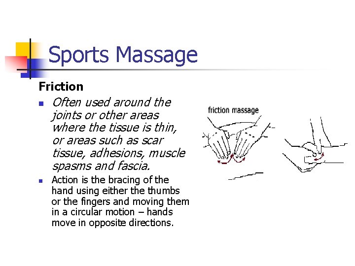 Sports Massage Friction n n Often used around the joints or other areas where