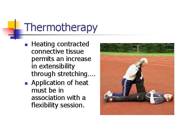 Thermotherapy n n Heating contracted connective tissue permits an increase in extensibility through stretching….