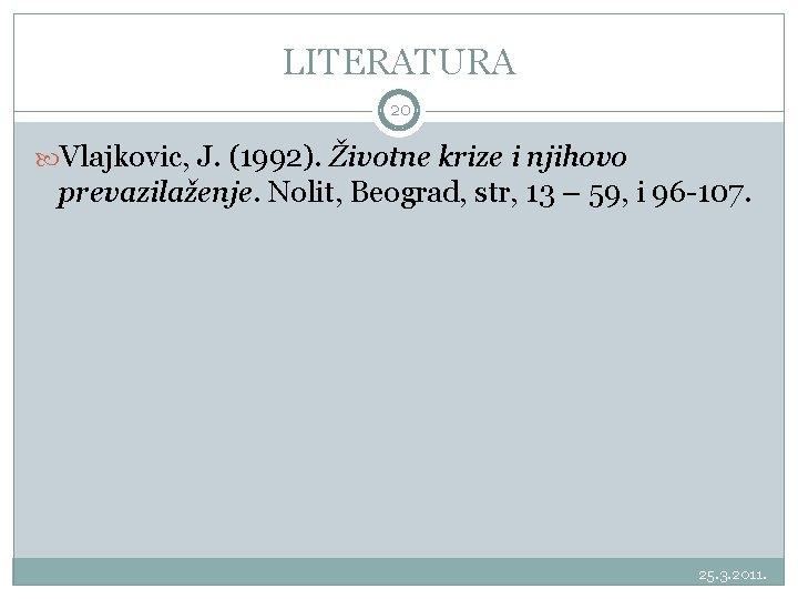 LITERATURA 20 Vlajkovic, J. (1992). Životne krize i njihovo prevazilaženje. Nolit, Beograd, str, 13