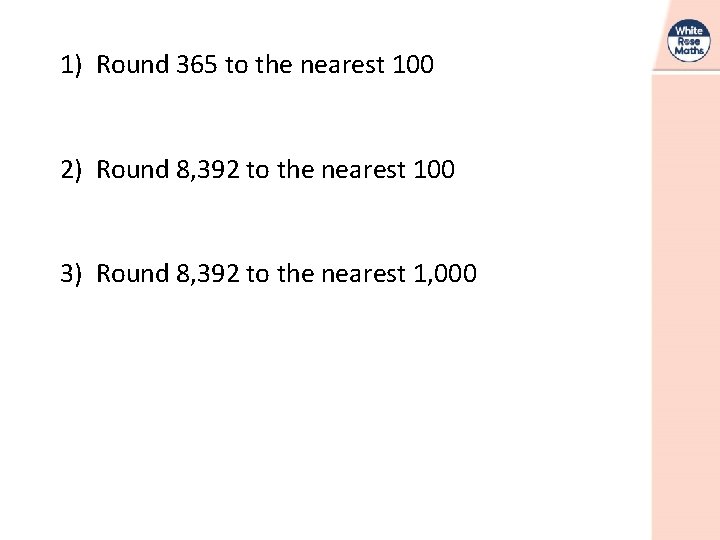 1) Round 365 to the nearest 100 2) Round 8, 392 to the nearest