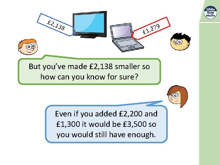 But you’ve made £ 2, 138 smaller so how can you know for sure?