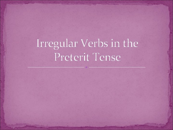 Irregular Verbs in the Preterit Tense 
