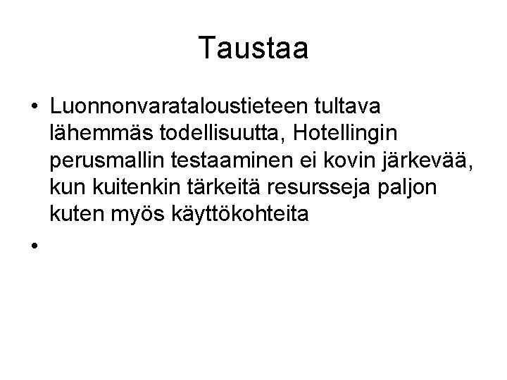 Taustaa • Luonnonvarataloustieteen tultava lähemmäs todellisuutta, Hotellingin perusmallin testaaminen ei kovin järkevää, kun kuitenkin