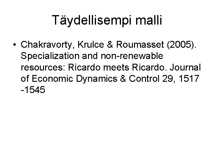 Täydellisempi malli • Chakravorty, Krulce & Roumasset (2005). Specialization and non-renewable resources: Ricardo meets