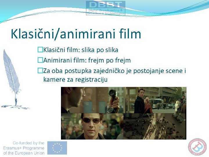 Klasični/animirani film �Klasični film: slika po slika �Animirani film: frejm po frejm �Za oba