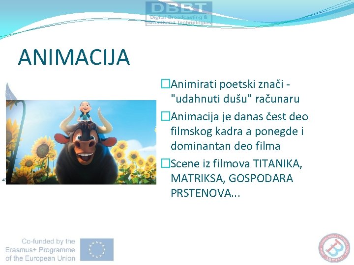 ANIMACIJA �Animirati poetski znači "udahnuti dušu" računaru �Animacija je danas čest deo filmskog kadra