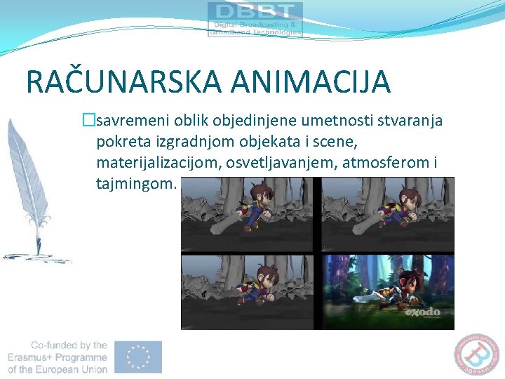 RAČUNARSKA ANIMACIJA �savremeni oblik objedinjene umetnosti stvaranja pokreta izgradnjom objekata i scene, materijalizacijom, osvetljavanjem,
