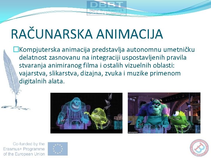 RAČUNARSKA ANIMACIJA �Kompjuterska animacija predstavlja autonomnu umetničku delatnost zasnovanu na integraciji uspostavljenih pravila stvaranja