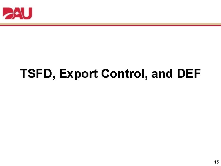 TSFD, Export Control, and DEF 15 